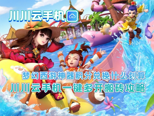 梦幻西游神器积分兑换什么划算？川川云手机一键多开搬砖攻略