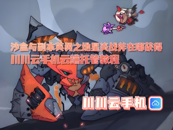 沙盒与副本英勇之地星炎战斧在哪获得？川川云手机云端托管教程