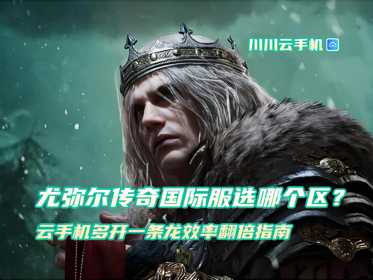 尤弥尔传奇国际服选哪个区？云手机多开一条龙效率翻倍指南