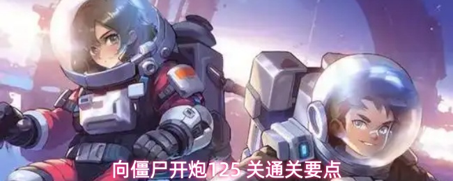 向僵尸开炮125 关通关要点