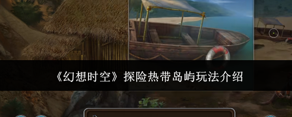 《幻想时空》探险热带岛屿玩法介绍