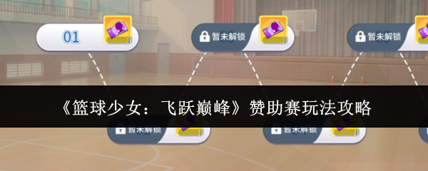 《篮球少女:飞跃巅峰》赞助赛玩法攻略