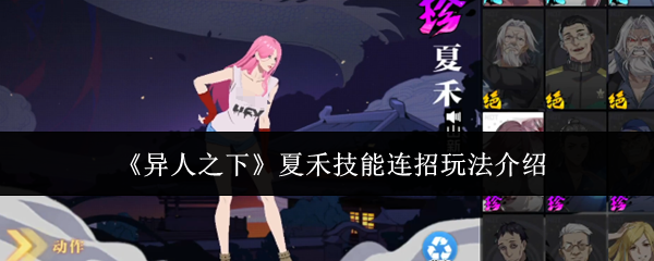 《异人之下》夏禾技能连招玩法介绍