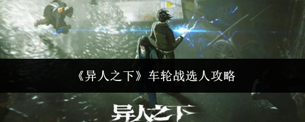 《异人之下》车轮战选人攻略