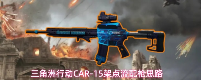 三角洲行动CAR-15架点流配枪思路