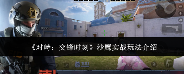《对峙:交锋时刻》沙鹰实战玩法介绍